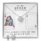 To My Queen, my sweetheart from your king.