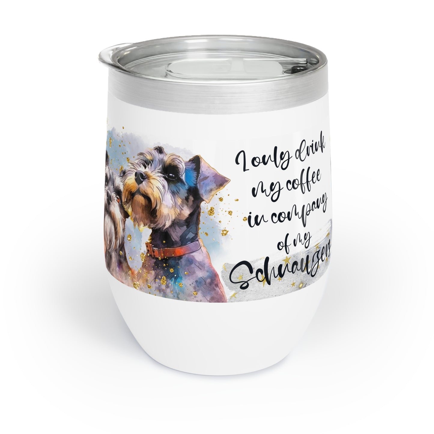 Chill Wine Tumbler for a Schnauzer dog lover for mom, grandma, girlfriend, grand daughter, dad, granddad, grand son.