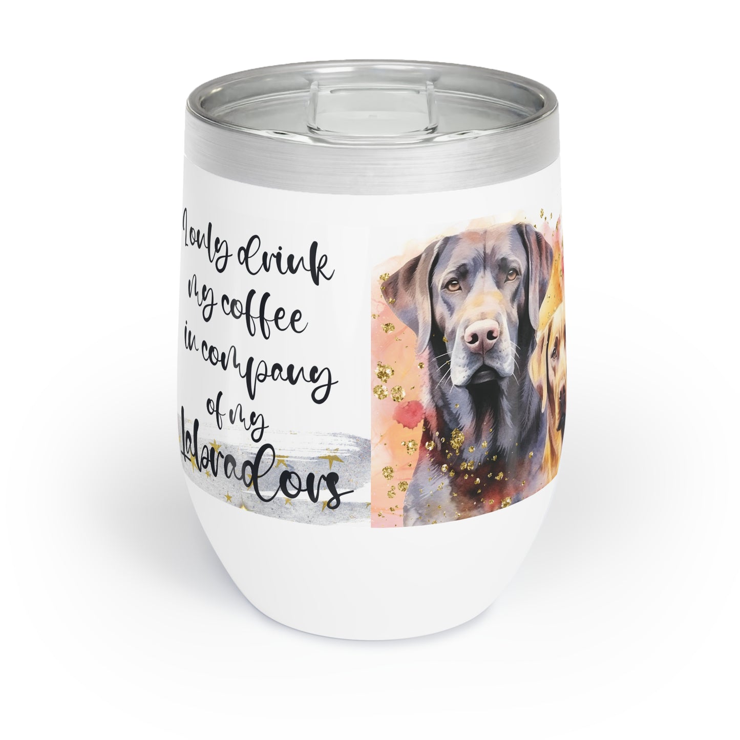 Chill Wine Tumbler for a Labrador dog lover for mom, grandma, girlfriend, grand daughter, dad, granddad, grand son.