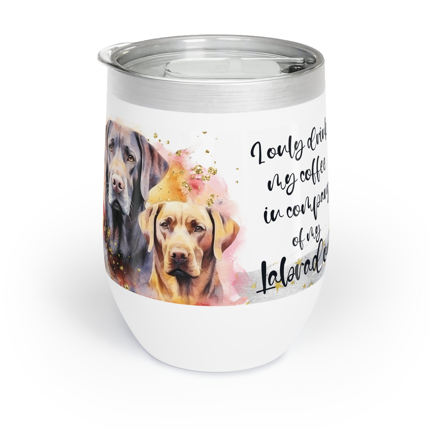 Chill Wine Tumbler for a Labrador dog lover for mom, grandma, girlfriend, grand daughter, dad, granddad, grand son.