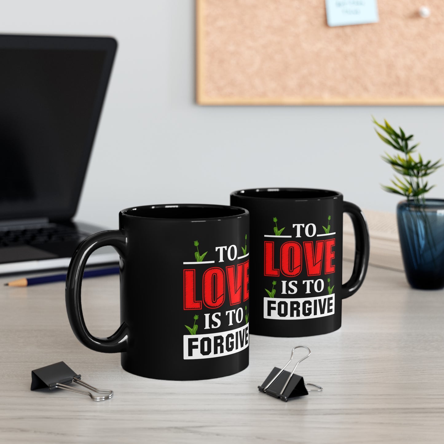 "To Love Is to Forgive" 11oz Black Mug for: mom, grandma, daughter, dad, granddad, son, grandson / daughter.