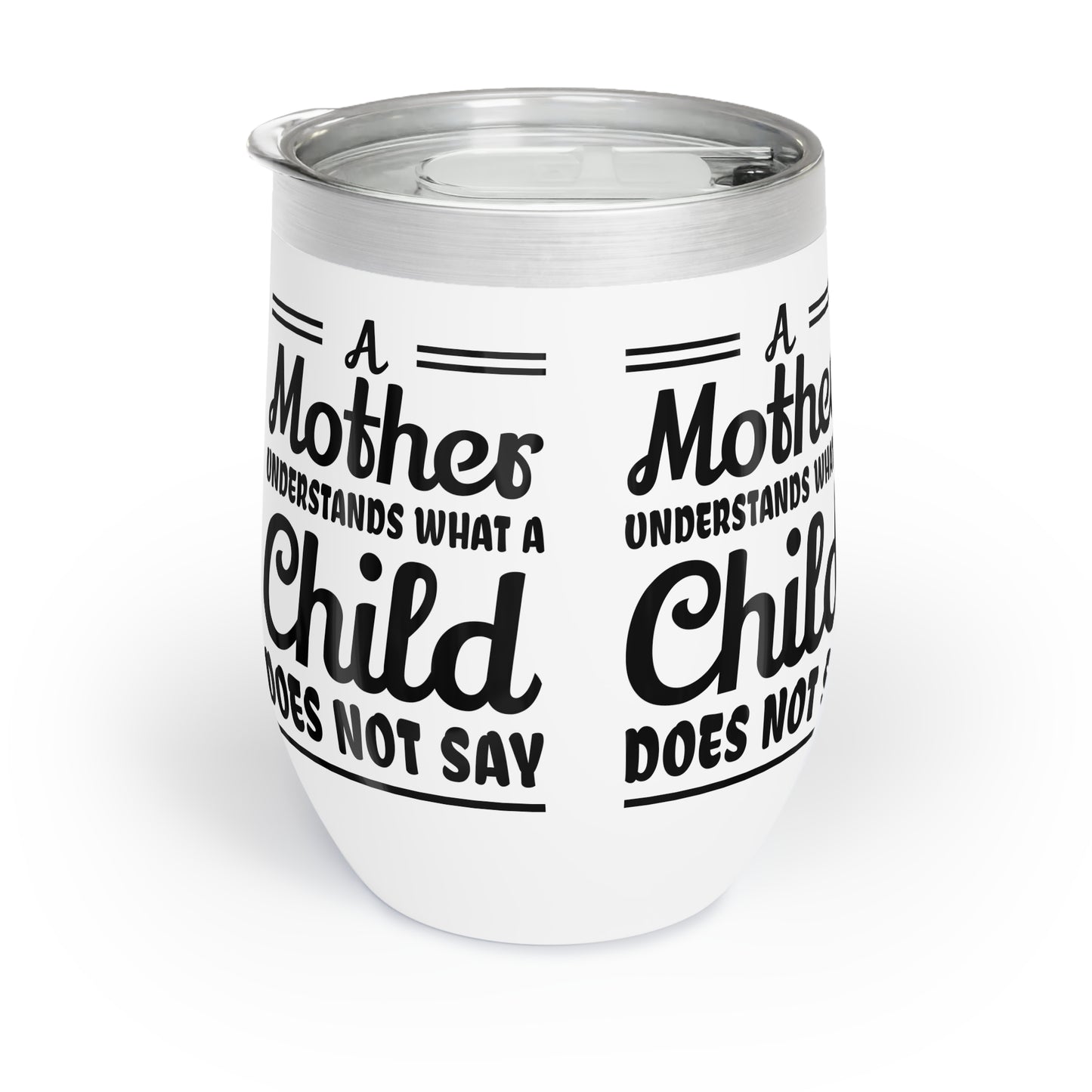 "A Mother Understands what a Cild Does Not Say" Chill Wine Tumbler for mom, grandma.