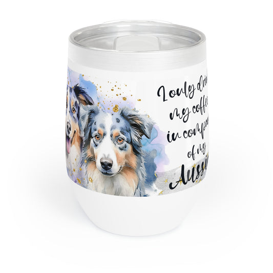 Chill Wine Tumbler Accent Coffee Mug, 20oz for a Aussie dog lover for mom, grandma, girlfriend, grand daughter, dad, granddad, grand son.