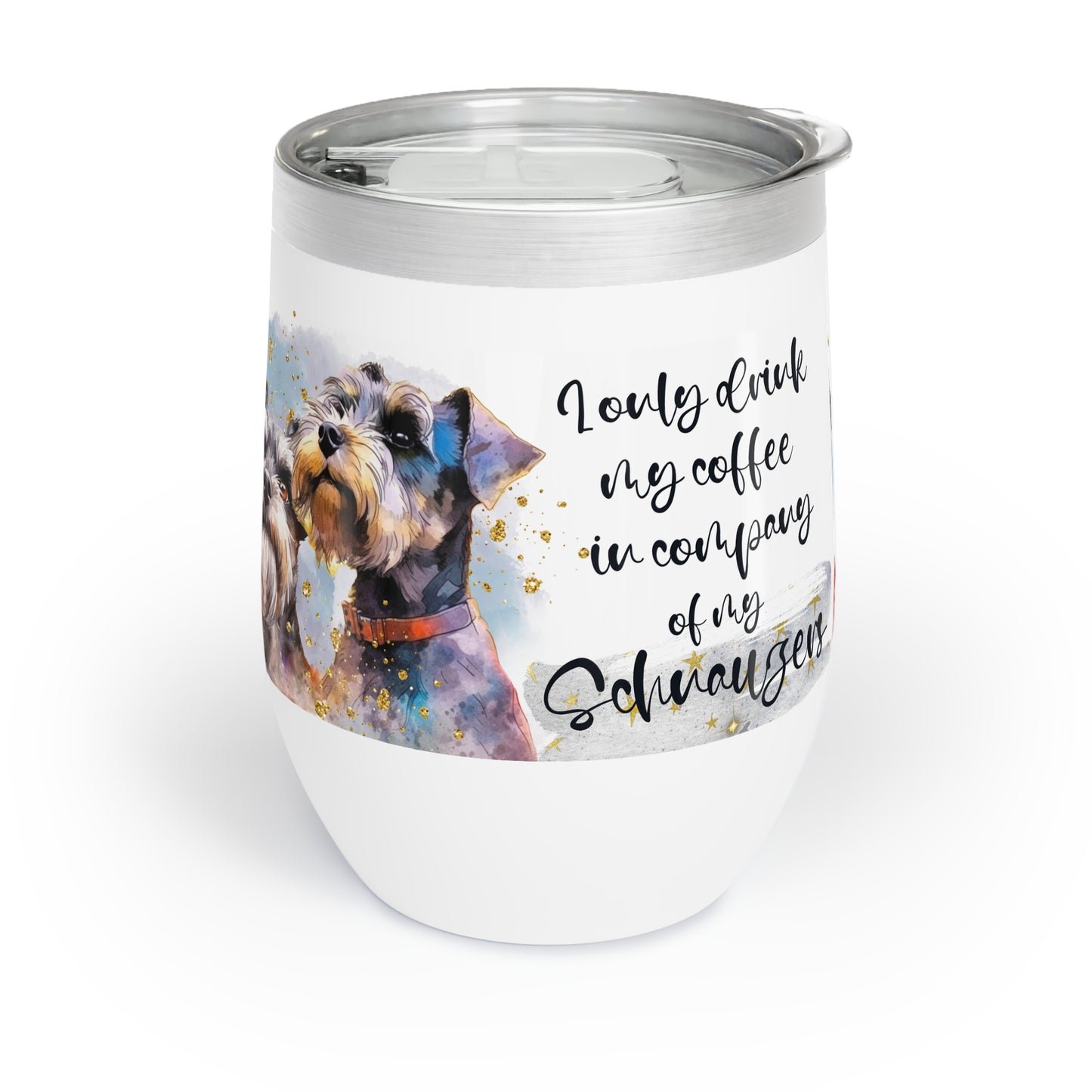 Chill Wine Tumbler for a Schnauzer dog lover for mom, grandma, girlfriend, grand daughter, dad, granddad, grand son.