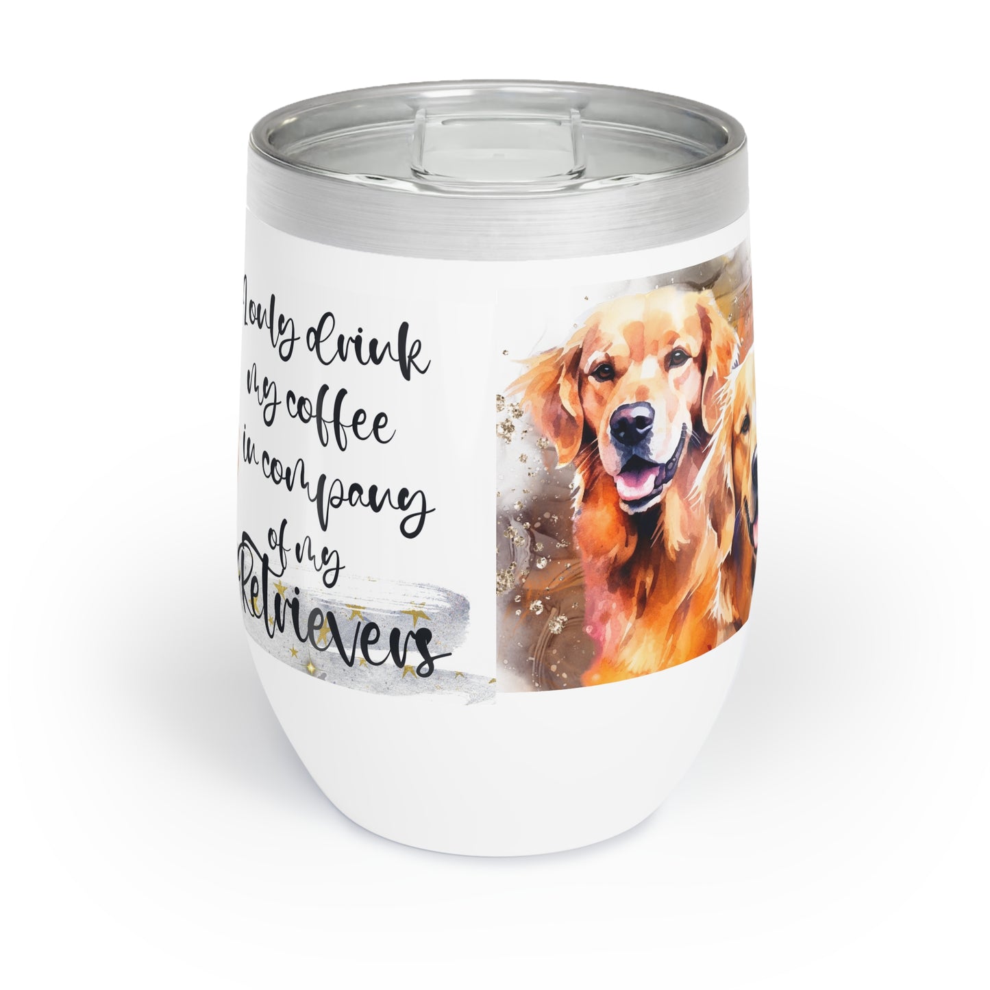 Chill Wine Tumbler for a Golden Retriever dog lover for mom, grandma, girlfriend, grand daughter, dad, granddad, grand son.