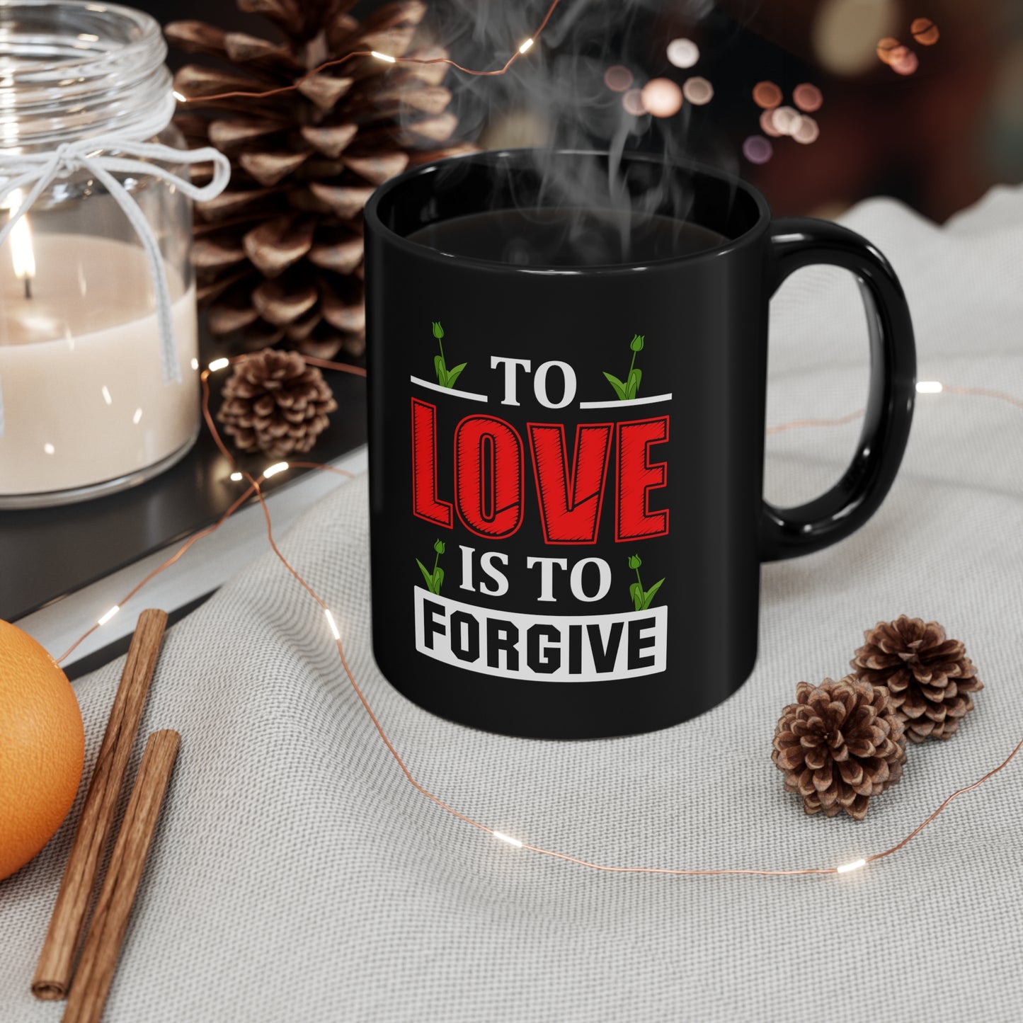 "To Love Is to Forgive" 11oz Black Mug for: mom, grandma, daughter, dad, granddad, son, grandson / daughter.