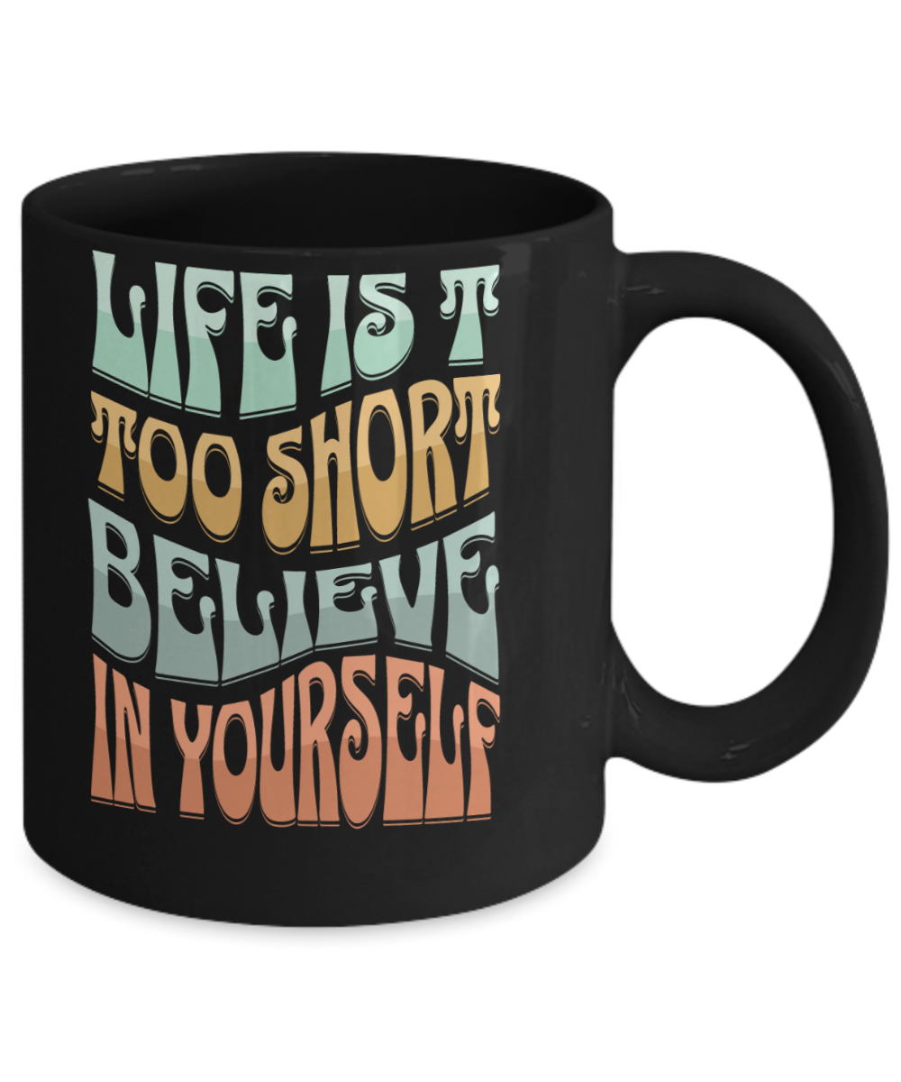 Life is short believe in yourself, Motivation Yoga lover Instructor and Mom 11 oz mug, hot drink: coffee, tea or chocolate cup