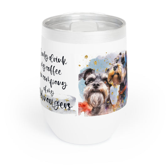 Chill Wine Tumbler for a Schnauzer dog lover for mom, grandma, girlfriend, grand daughter, dad, granddad, grand son.