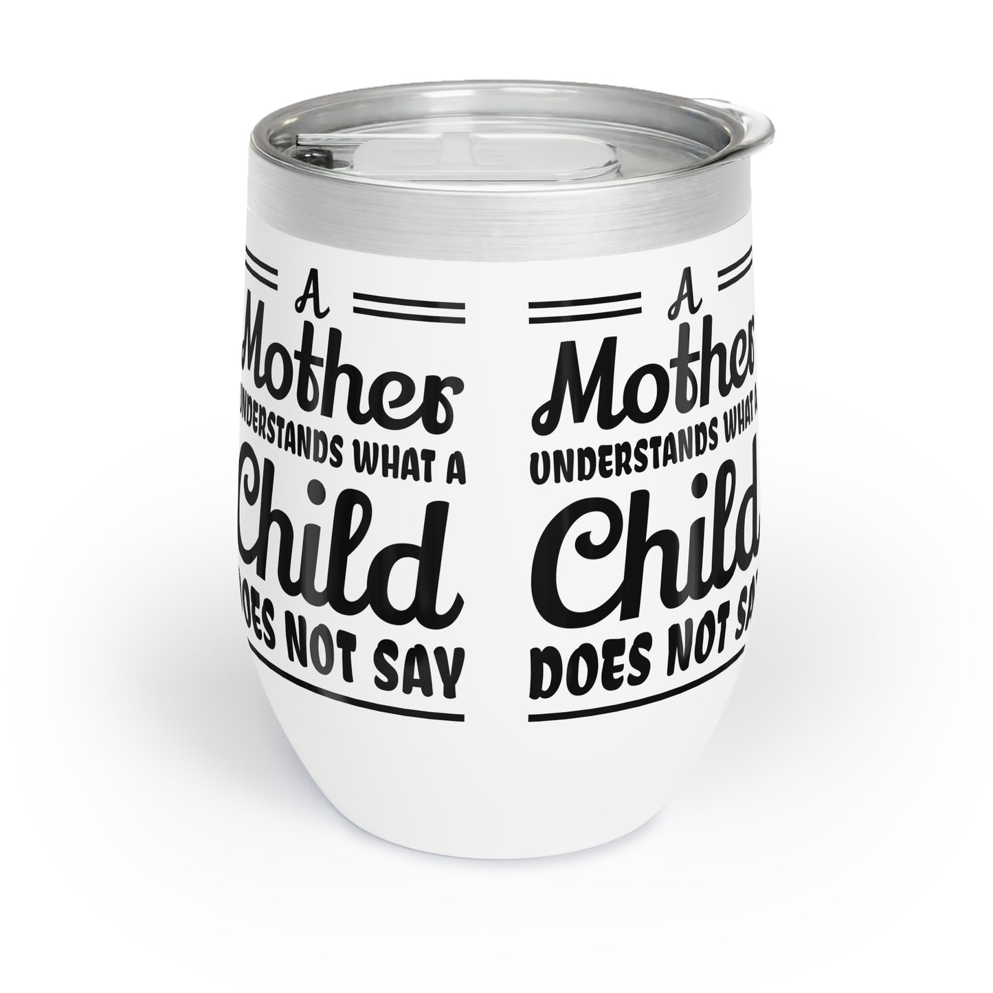 "A Mother Understands what a Cild Does Not Say" Chill Wine Tumbler for mom, grandma.