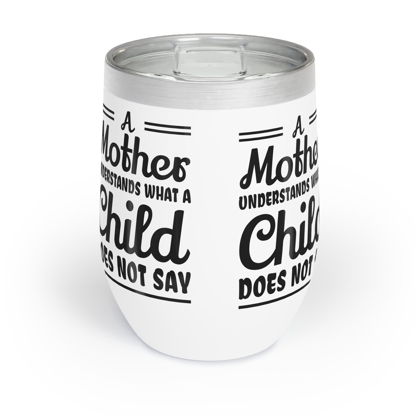 "A Mother Understands what a Cild Does Not Say" Chill Wine Tumbler for mom, grandma.