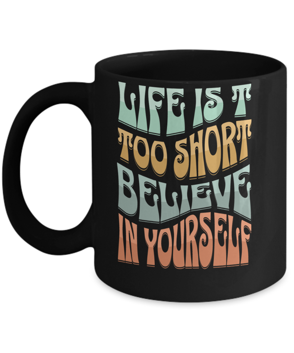 Life is short believe in yourself, Motivation Yoga lover Instructor and Mom 11 oz mug, hot drink: coffee, tea or chocolate cup